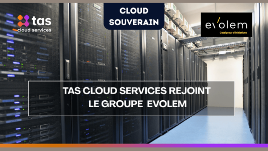 TAS Cloud Services rejoint Evolem pour bâtir un cloud souverain français à hauteur des enjeux européens