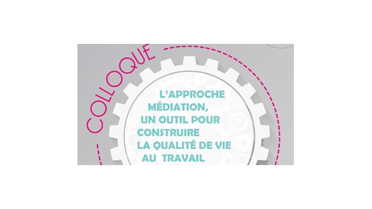 Colloque "L'approche médiation, un outil pour construire la qualité de vie au travail" 