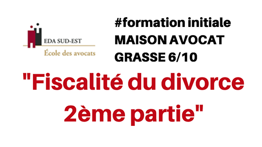 Formation EDA Sud Est : Fiscalité du divorce 2ème partie