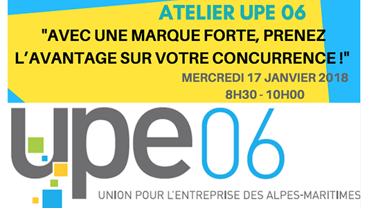 Atelier UPE 06 : "AVEC UNE MARQUE FORTE, PRENEZ L'AVANTAGE SUR VOTRE CONCURRENCE !" LE 17/01