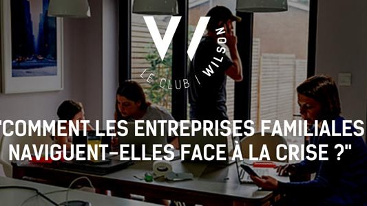  "Comment les entreprises familiales naviguent-elles face à la crise ?" : réponse le 14 octobre avec la conférence du Wilson Club ! 
