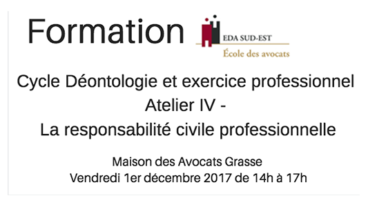 Formation EDA Sud Est : Cycle Déontologie et exercice professionnel Grasse. Atelier IV - La responsabilité civile professionnelle