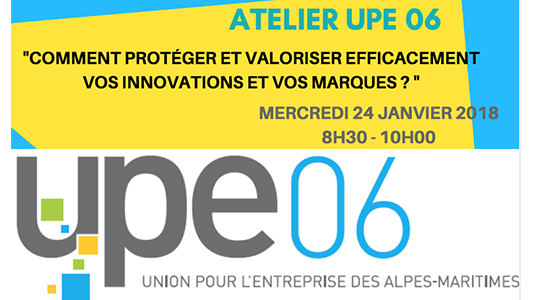 Atelier UPE 06 : COMMENT PROTÉGER ET VALORISER EFFICACEMENT VOS INNOVATIONS ET VOS MARQUES ?