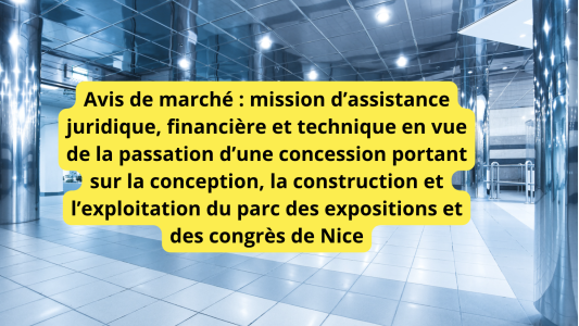 Avis de marché : mission d'assistance juridique, financière et technique en vue de la passation d'une concession portant sur la conception, la construction et l'exploitation du parc des expositions et des congrès de Nice